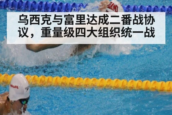 乌西克与富里达成二番战协议，重量级四大组织统一战